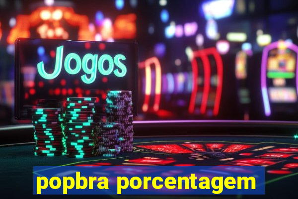 popbra porcentagem